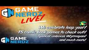 Game Nerdz Live! Leaping for Leap Day, Unboxing Wyrmspan, Top 15 Comic Book Games, and More!